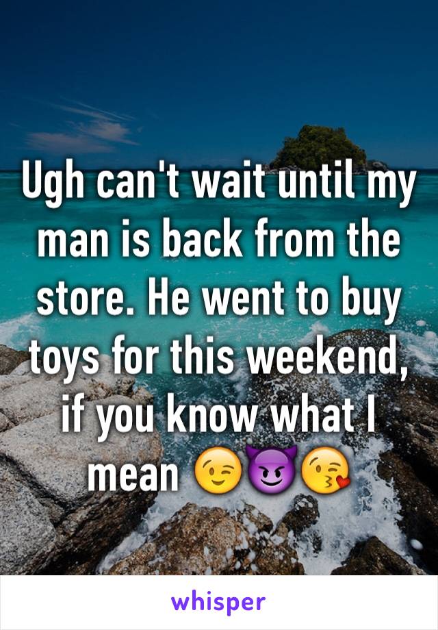 Ugh can't wait until my man is back from the store. He went to buy toys for this weekend, if you know what I mean 😉😈😘