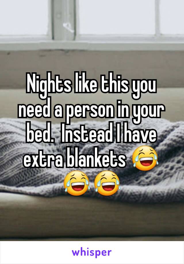 Nights like this you need a person in your bed.  Instead I have extra blankets ðŸ˜‚ðŸ˜‚ðŸ˜‚