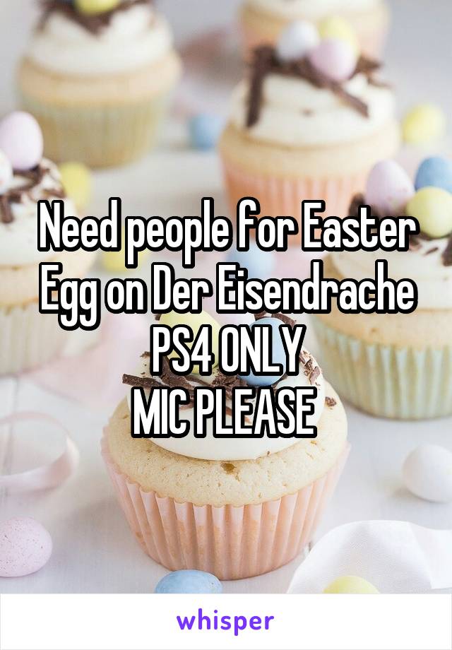 Need people for Easter Egg on Der Eisendrache PS4 ONLY
MIC PLEASE 
