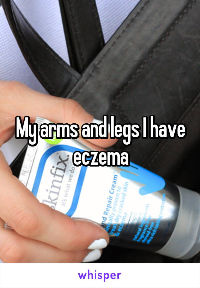 My arms and legs I have eczema