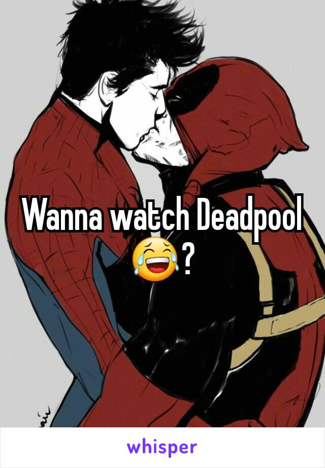 Wanna watch Deadpool 😂?