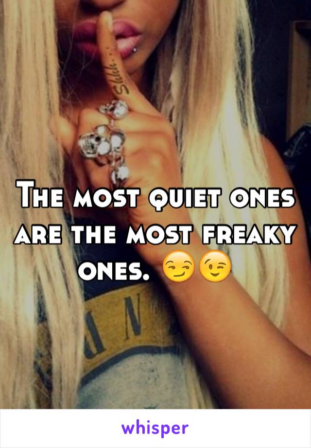 The most quiet ones are the most freaky ones. 😏😉