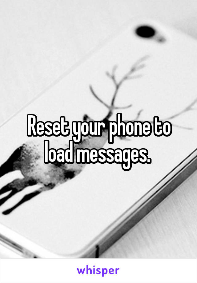 Reset your phone to load messages. 