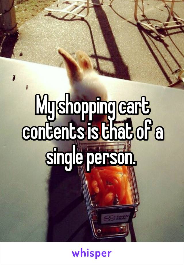 My shopping cart contents is that of a single person. 