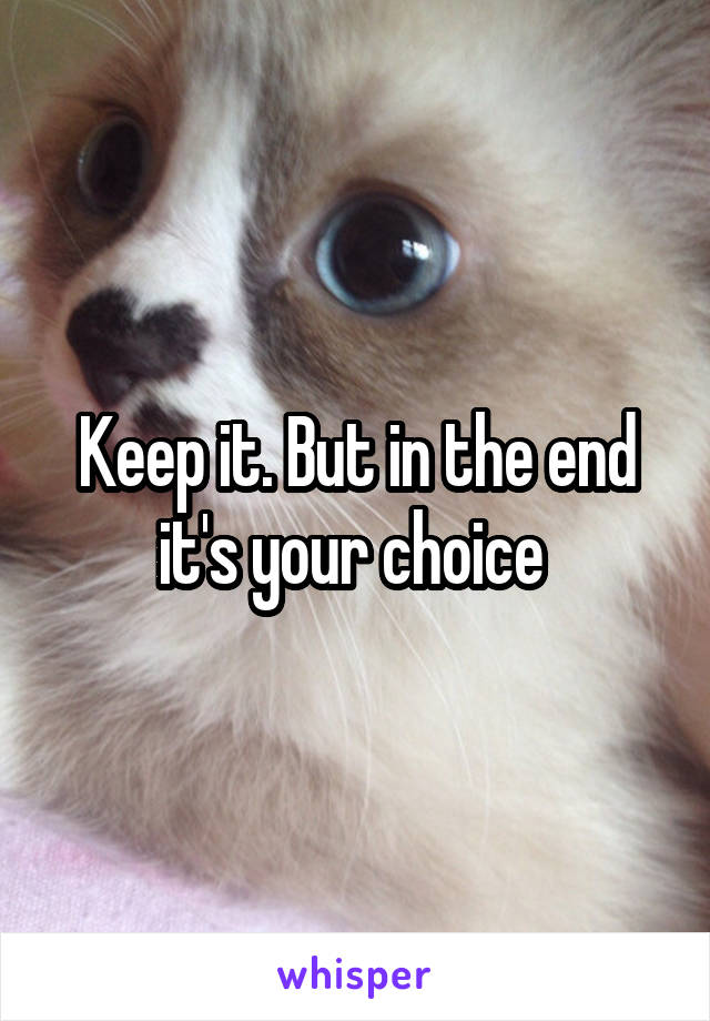 Keep it. But in the end it's your choice 