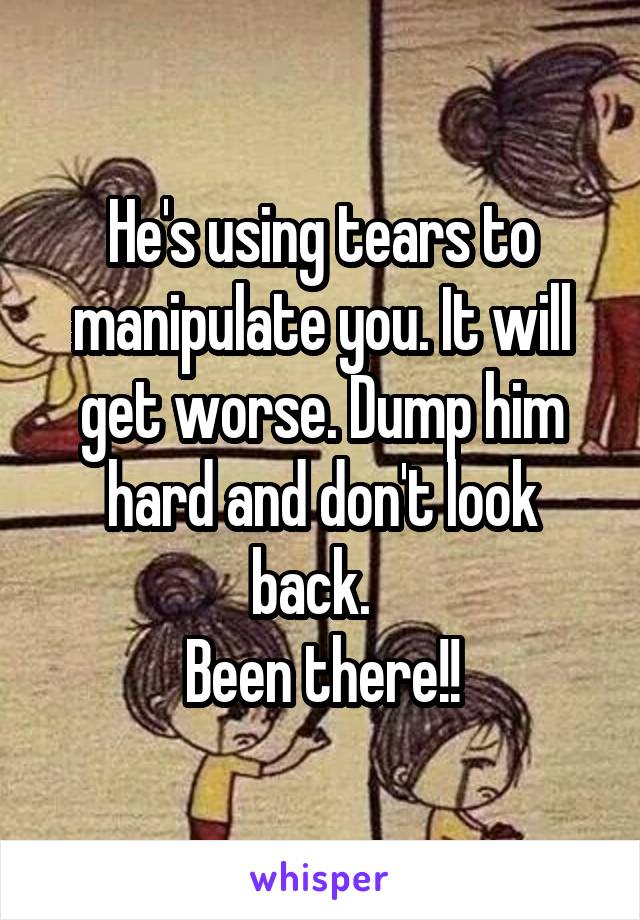 He's using tears to manipulate you. It will get worse. Dump him hard and don't look back.  
Been there!!