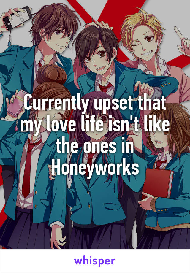 Currently upset that my love life isn't like the ones in Honeyworks