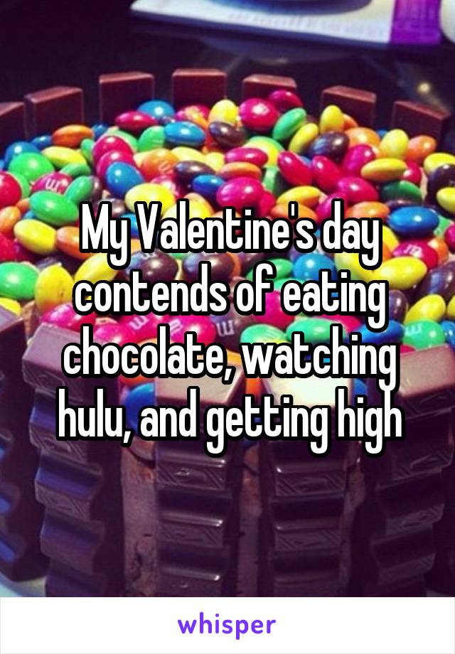 My Valentine's day contends of eating chocolate, watching hulu, and getting high