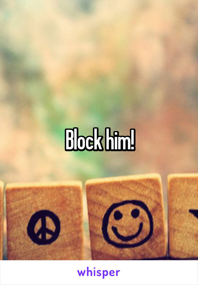 Block him!