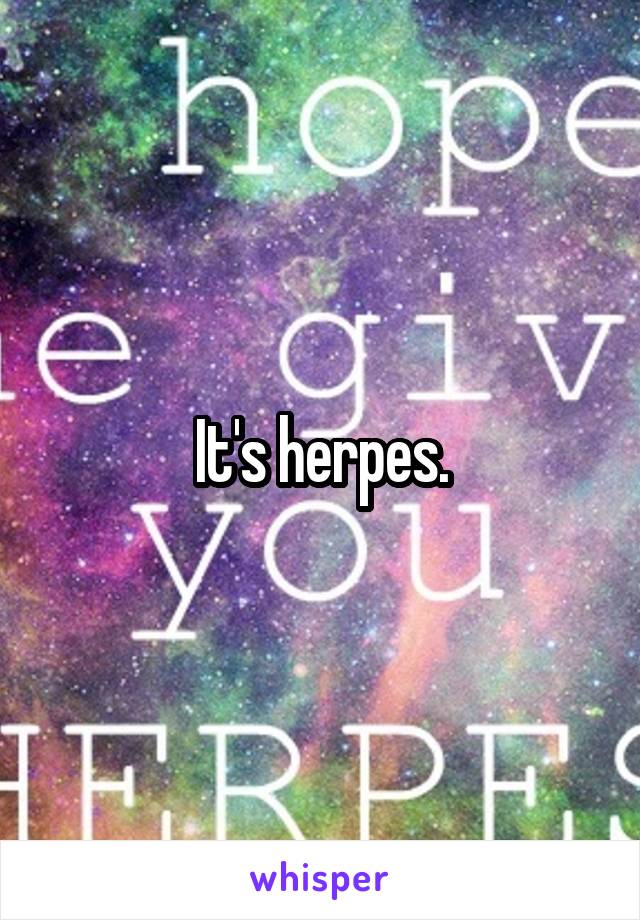 It's herpes.