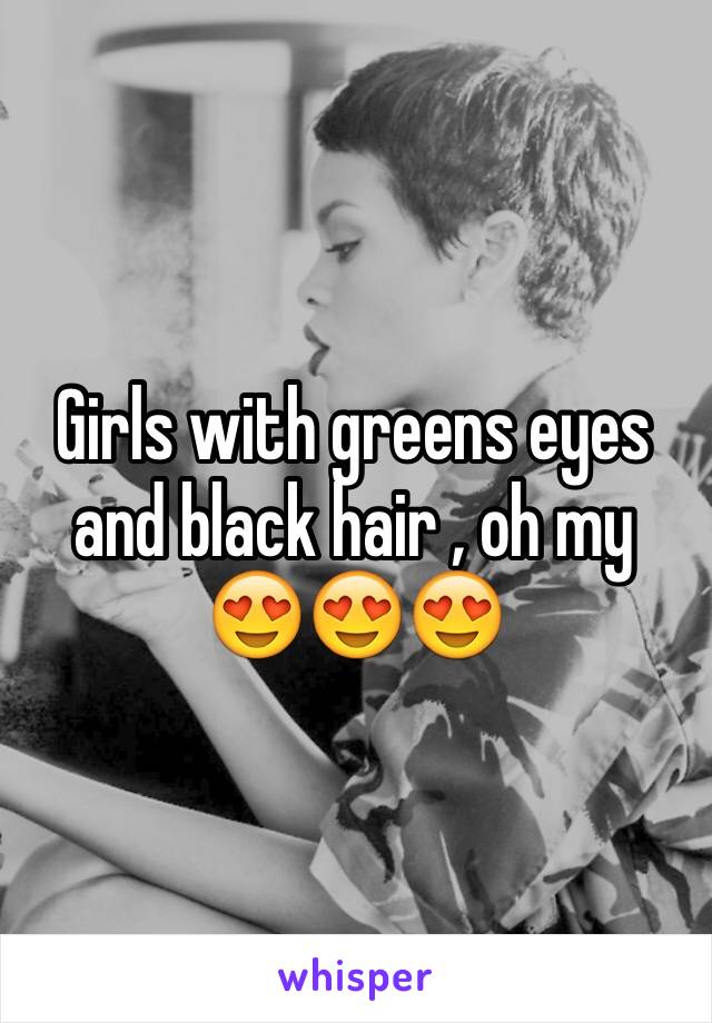 Girls with greens eyes and black hair , oh my 😍😍😍