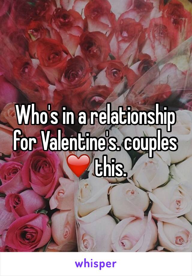 Who's in a relationship for Valentine's. couples ❤️ this.
