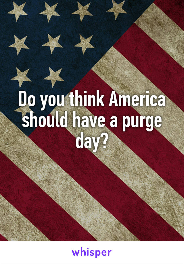 Do you think America should have a purge day?
