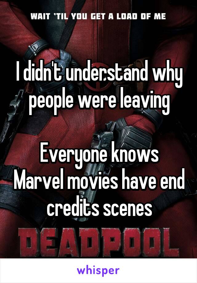 I didn't understand why people were leaving

Everyone knows Marvel movies have end credits scenes
