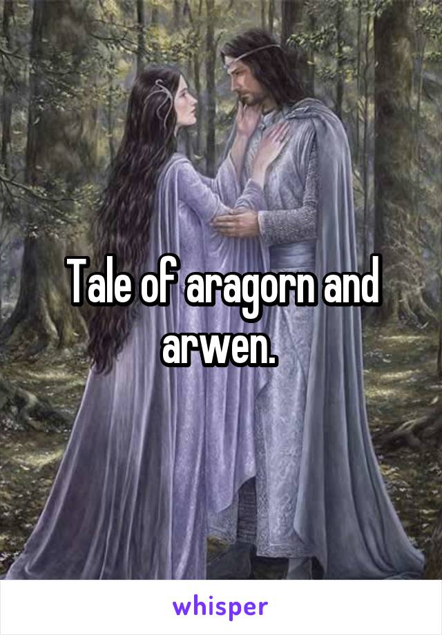 Tale of aragorn and arwen. 