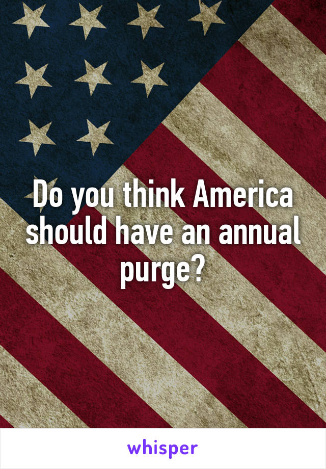 Do you think America should have an annual purge?