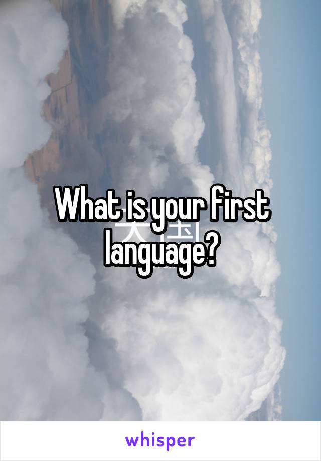 What is your first language?