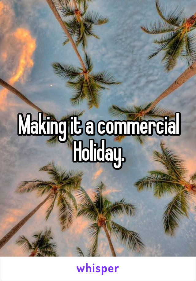Making it a commercial Holiday.