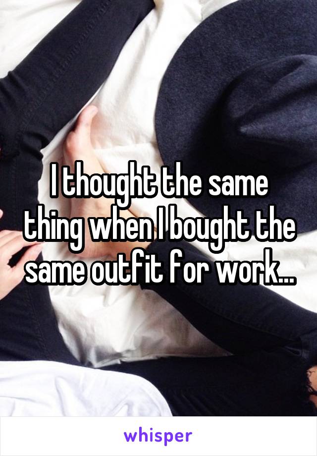 I thought the same thing when I bought the same outfit for work...