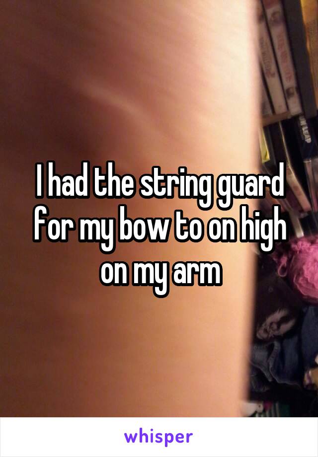 I had the string guard for my bow to on high on my arm