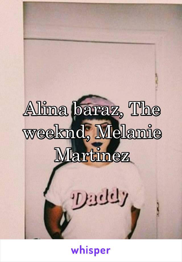 Alina baraz, The weeknd, Melanie Martinez