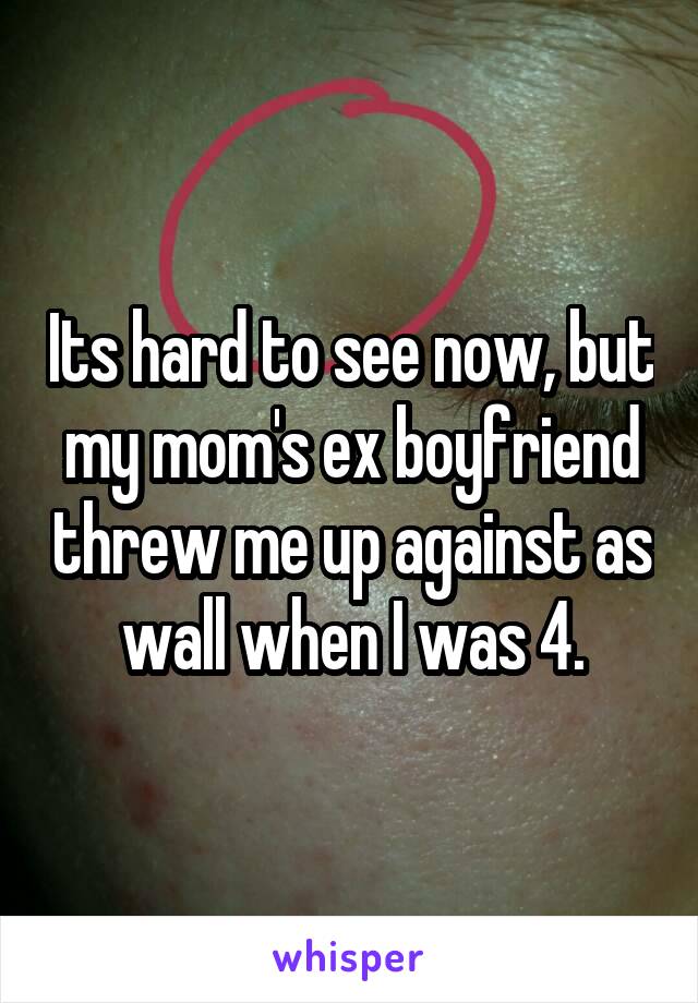 Its hard to see now, but my mom's ex boyfriend threw me up against as wall when I was 4.