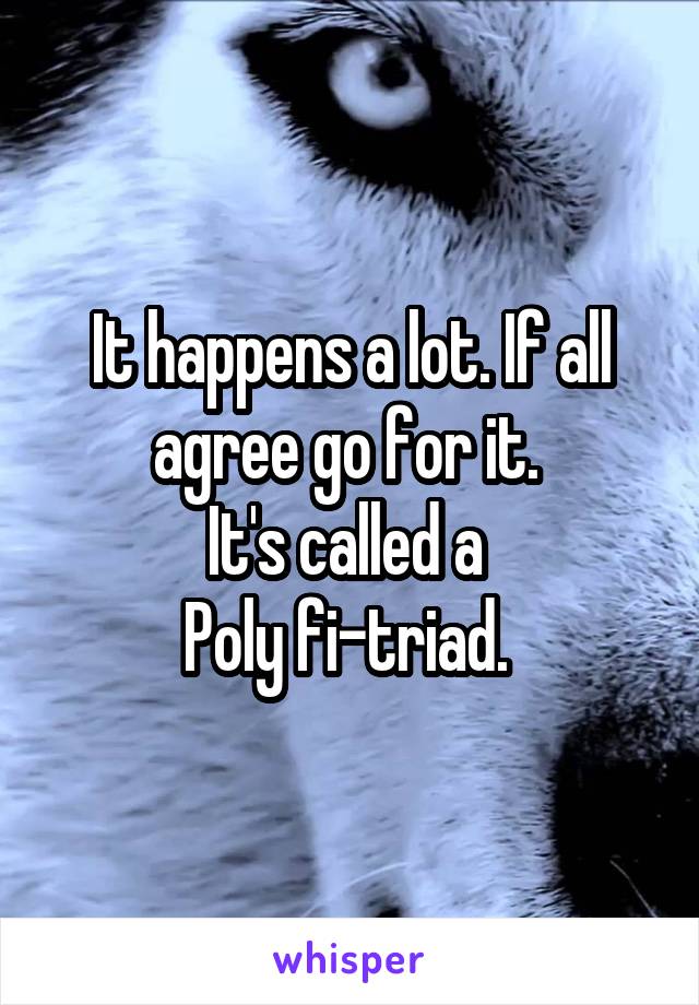 It happens a lot. If all agree go for it. 
It's called a 
Poly fi-triad. 