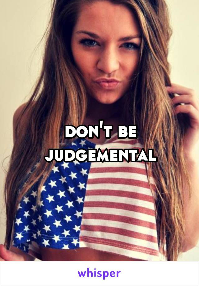 don't be judgemental