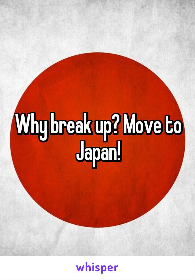 Why break up? Move to Japan!