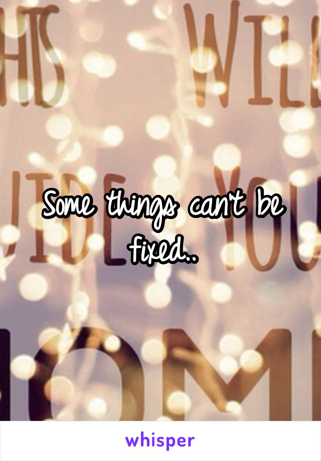 Some things can't be fixed..