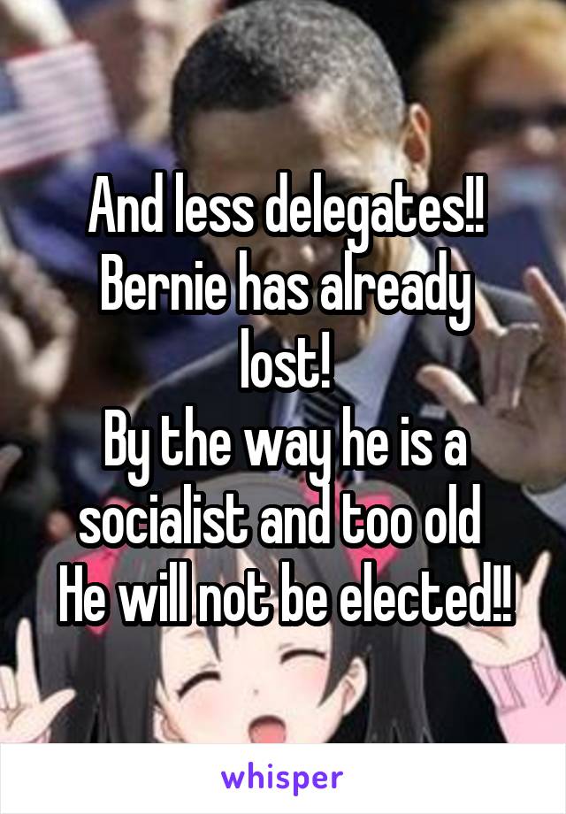 And less delegates!!
Bernie has already lost!
By the way he is a socialist and too old 
He will not be elected!!
