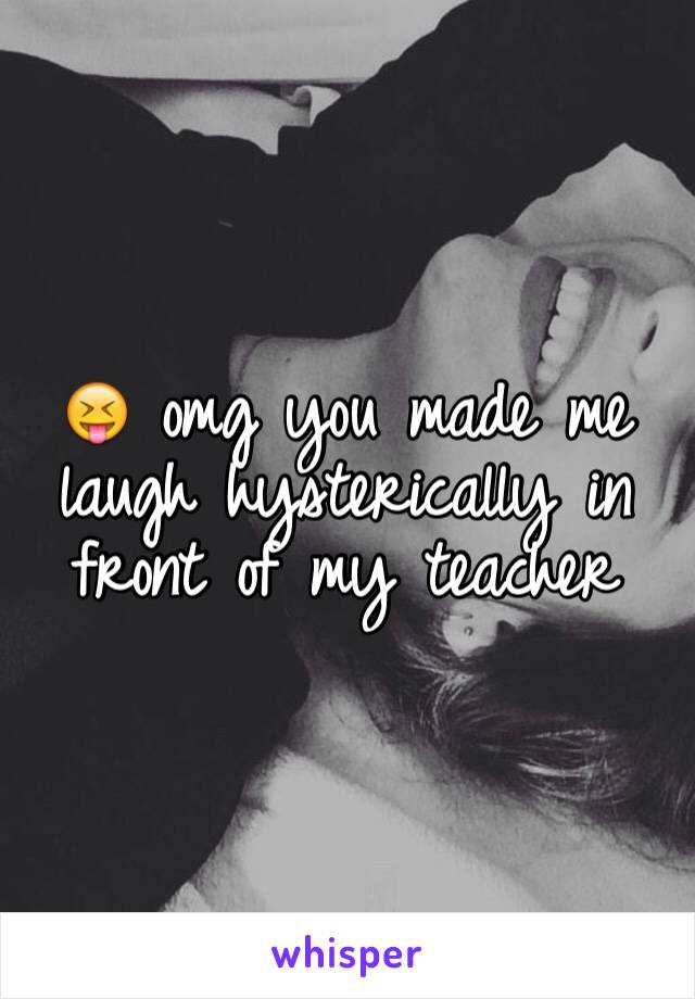 😝 omg you made me laugh hysterically in front of my teacher