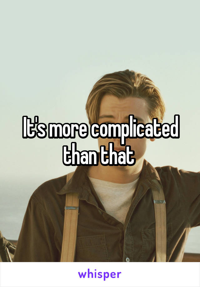 It's more complicated than that 