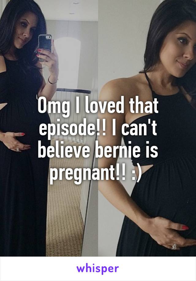 Omg I loved that episode!! I can't believe bernie is pregnant!! :) 