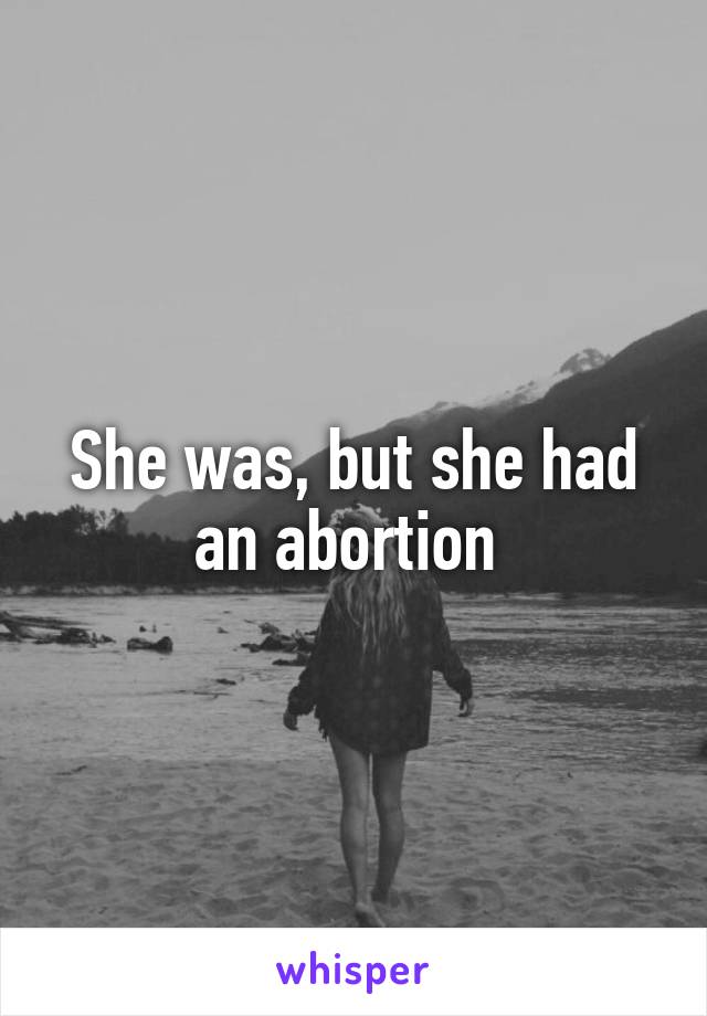 She was, but she had an abortion 