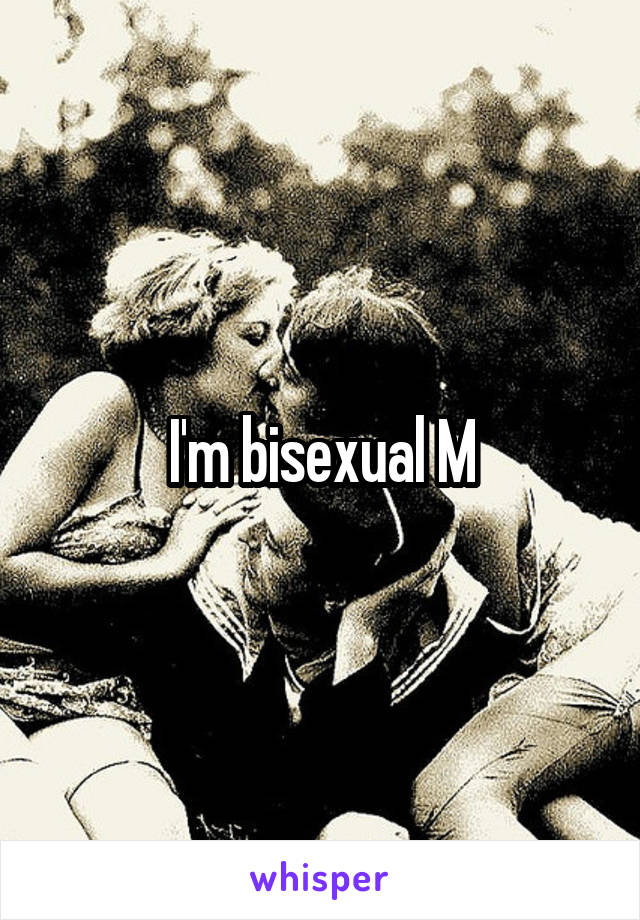 I'm bisexual M