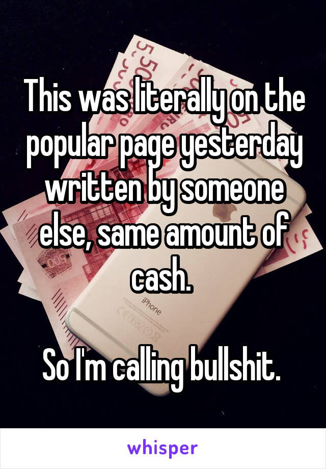 This was literally on the popular page yesterday written by someone else, same amount of cash. 

So I'm calling bullshit. 