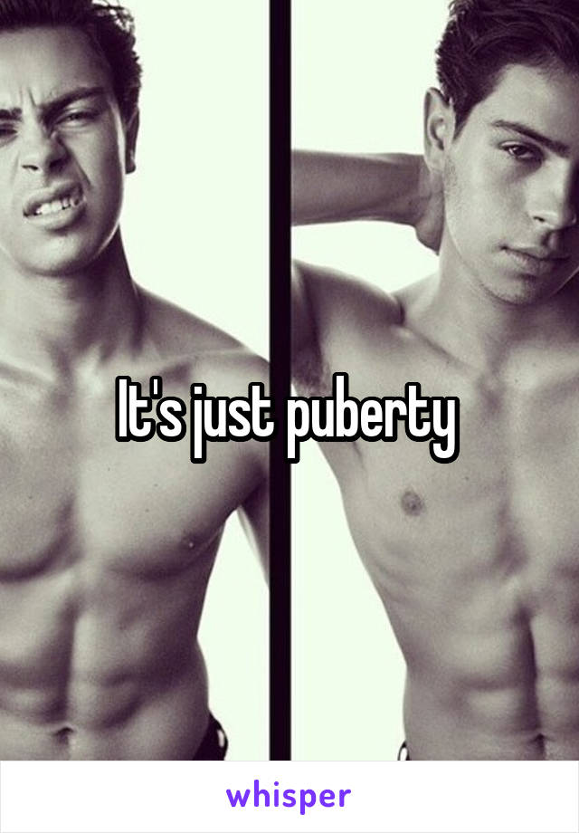It's just puberty 