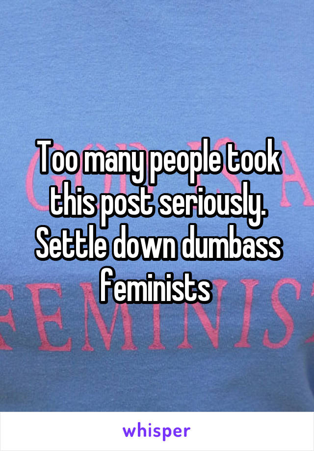 Too many people took this post seriously. Settle down dumbass feminists 