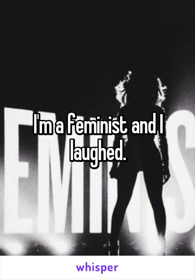 I'm a feminist and I laughed.