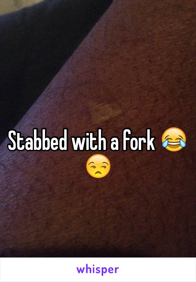 Stabbed with a fork 😂😒