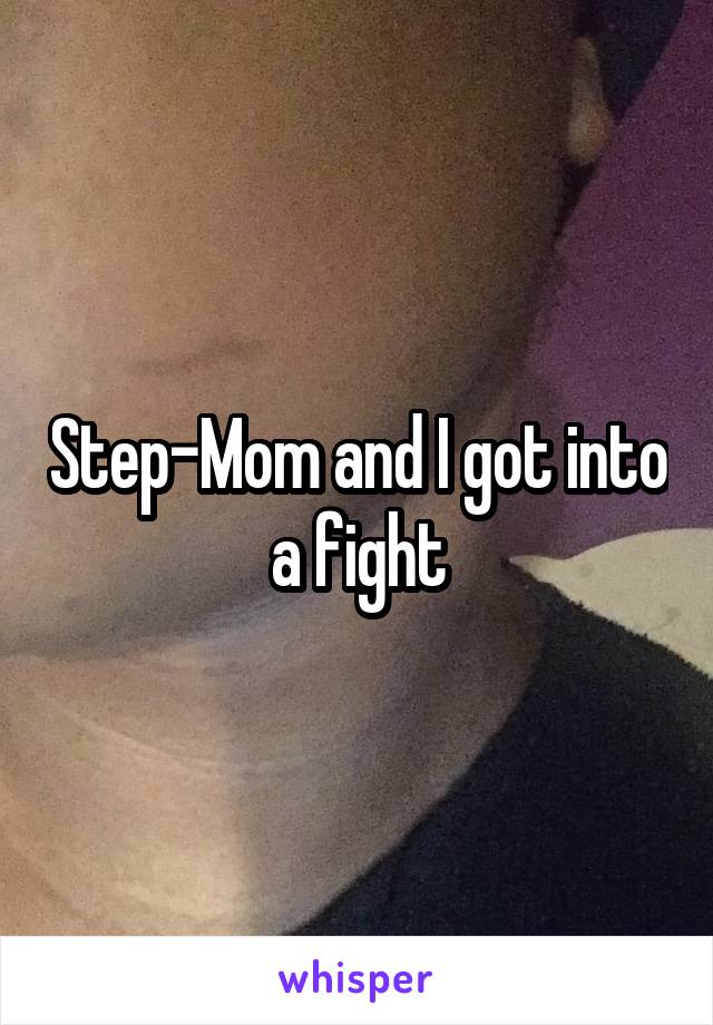 Step-Mom and I got into a fight