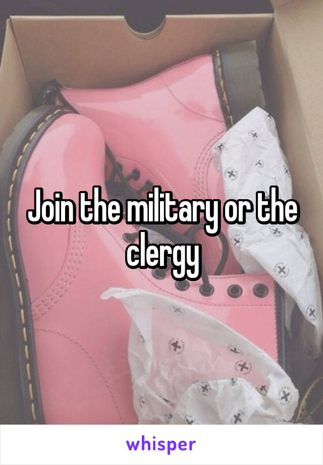 Join the military or the clergy