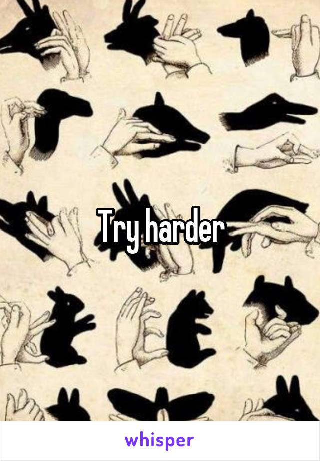 Try harder