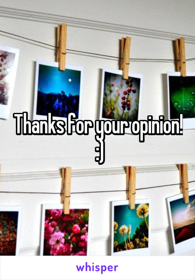 Thanks for your opinion!  :)