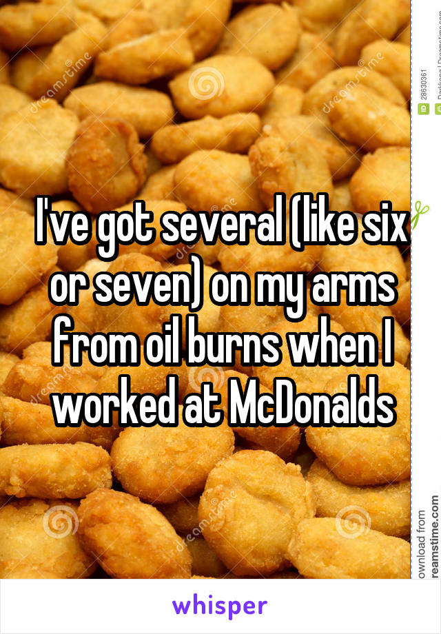 I've got several (like six or seven) on my arms from oil burns when I worked at McDonalds