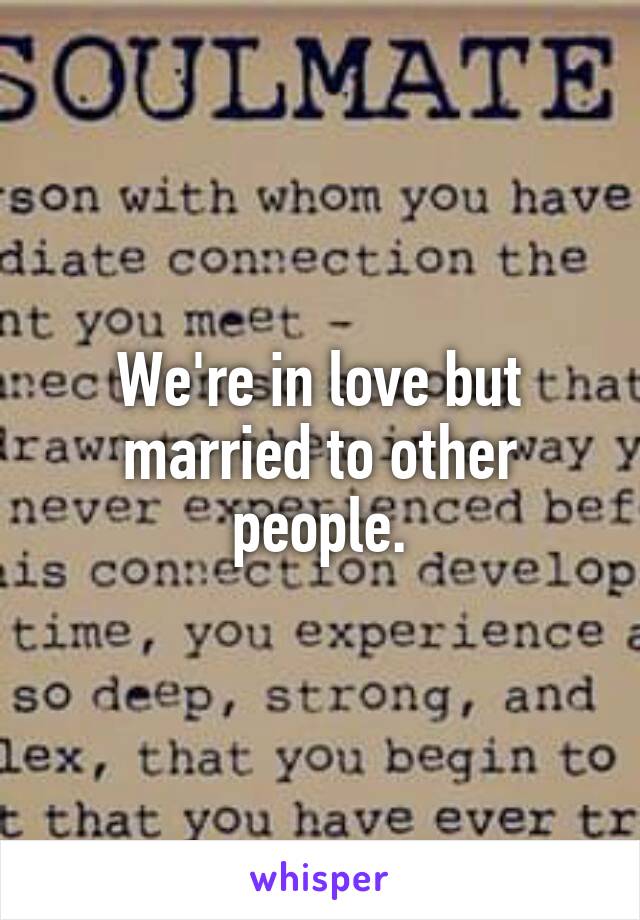 We're in love but married to other people.
