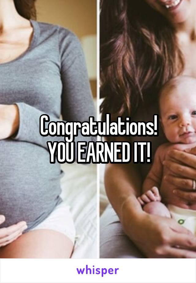 Congratulations!
YOU EARNED IT!