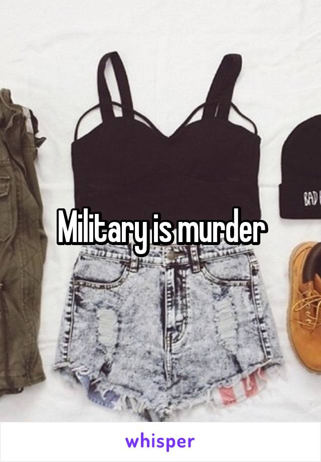 Military is murder