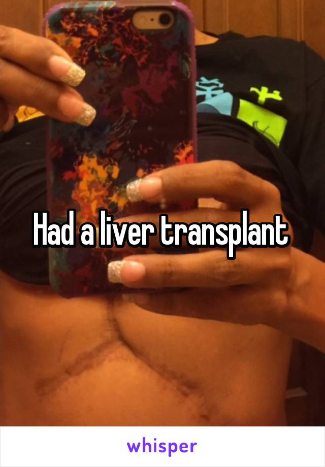 Had a liver transplant 